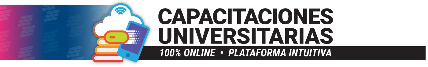 Capacitaciones Universitarias. 100% Online - Plataforma Intuitiva